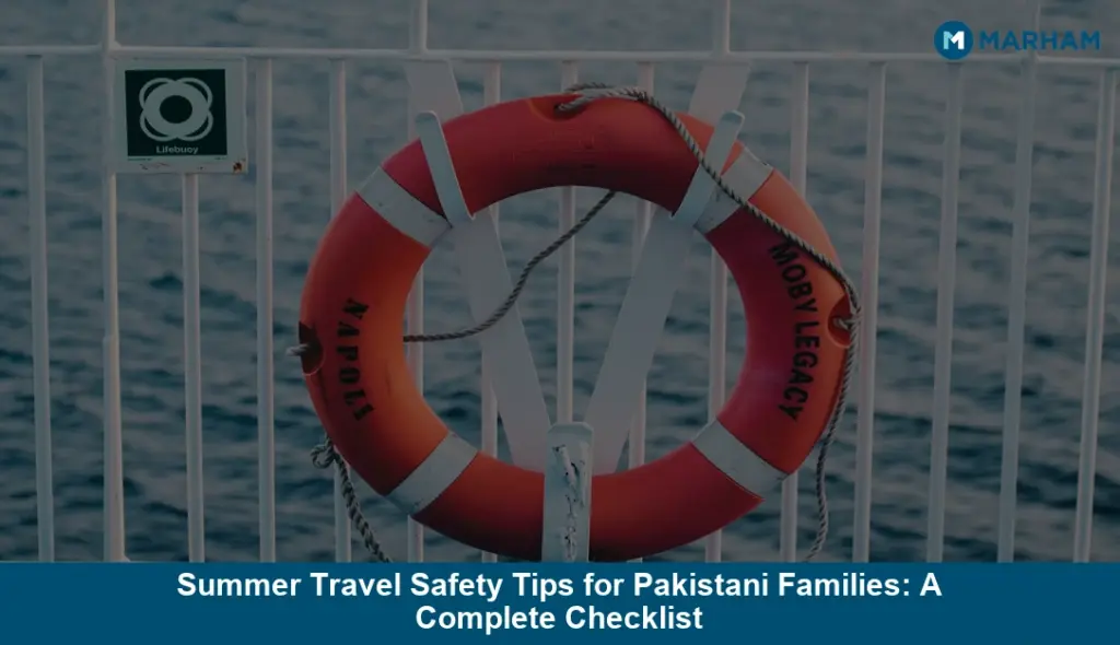 Summer Travel Safety Tips for Pakistani Families: A Complete Checklist