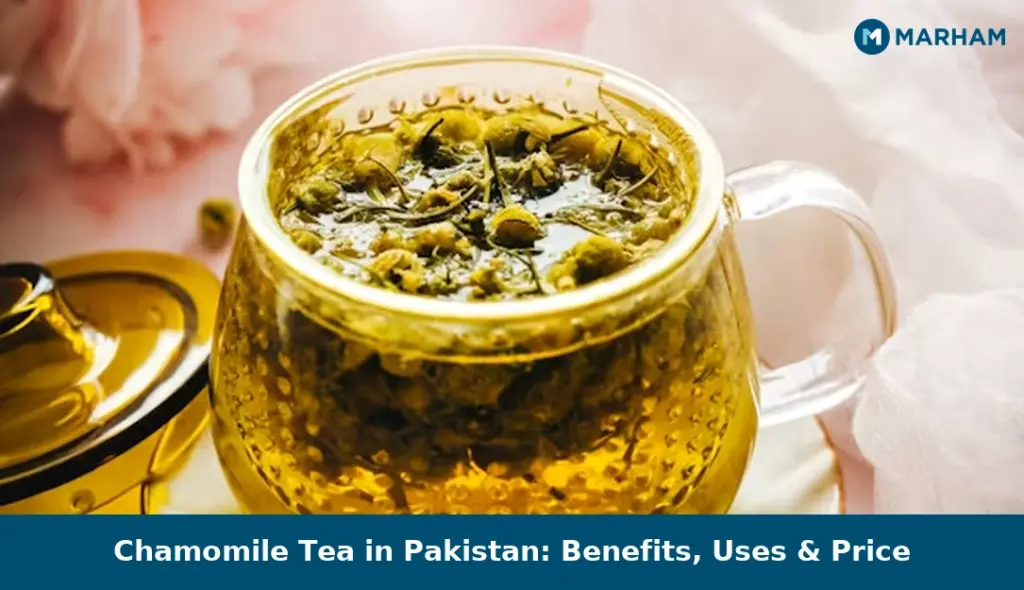 Chamomile Tea in Pakistan: Benefits, Uses & Price