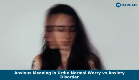 Anxious Meaning in Urdu: Normal Worry vs Anxiety Disorder